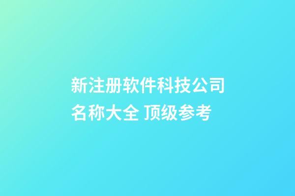 新注册软件科技公司名称大全 顶级参考-第1张-公司起名-玄机派